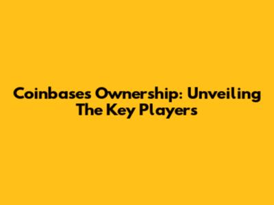 Coinbase's Ownership: Unveiling The Key Players