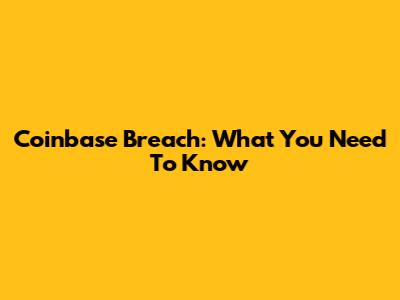Coinbase Breach: What You Need To Know