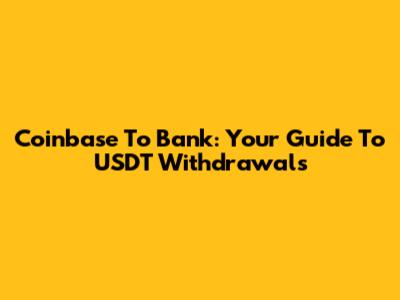 Coinbase To Bank: Your Guide To USDT Withdrawals