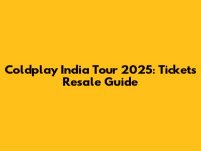 Coldplay India Tour 2025: Tickets Resale Guide