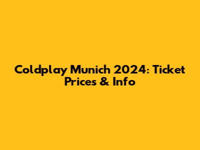 Coldplay Munich 2024: Ticket Prices & Info