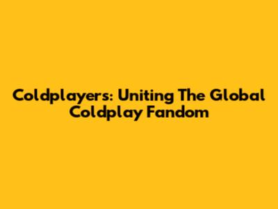 Coldplayers: Uniting The Global Coldplay Fandom