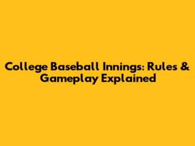 College Baseball Innings: Rules & Gameplay Explained