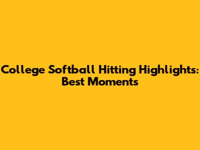 College Softball Hitting Highlights: Best Moments
