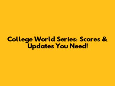 College World Series: Scores & Updates You Need!