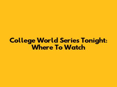 College World Series Tonight: Where To Watch