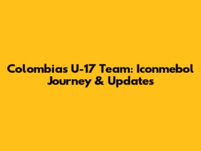 Colombia's U-17 Team: Iconmebol Journey & Updates