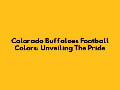 Colorado Buffaloes Football Colors: Unveiling The Pride