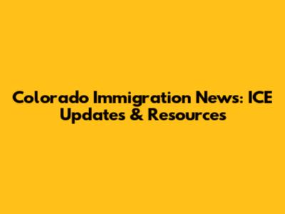 Colorado Immigration News: ICE Updates & Resources