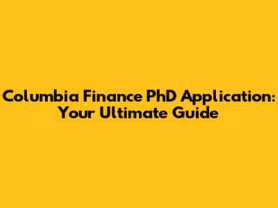 Columbia Finance PhD Application: Your Ultimate Guide