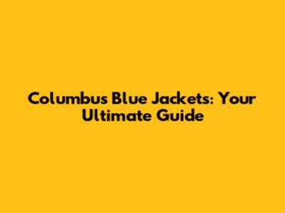 Columbus Blue Jackets: Your Ultimate Guide
