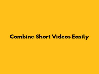 Combine Short Videos Easily
