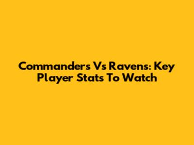 Commanders Vs Ravens: Key Player Stats To Watch
