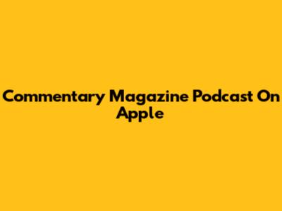 Commentary Magazine Podcast On Apple