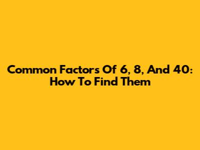 Common Factors Of 6, 8, And 40: How To Find Them