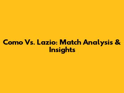 Como Vs. Lazio: Match Analysis & Insights