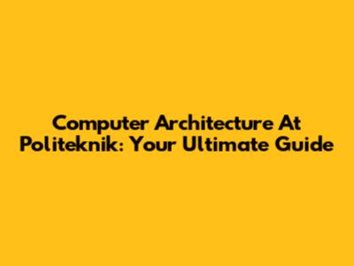Computer Architecture At Politeknik: Your Ultimate Guide