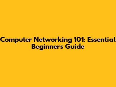 Computer Networking 101: Essential Beginner's Guide