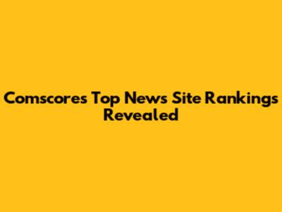 Comscore's Top News Site Rankings Revealed