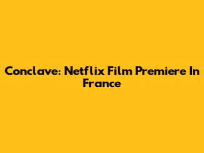 Conclave: Netflix Film Premiere In France