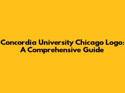 Concordia University Chicago Logo: A Comprehensive Guide