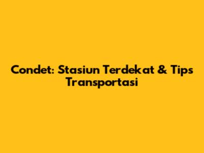 Condet: Stasiun Terdekat & Tips Transportasi