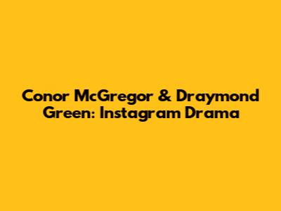 Conor McGregor & Draymond Green: Instagram Drama
