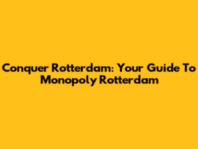 Conquer Rotterdam: Your Guide To Monopoly Rotterdam
