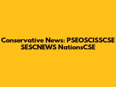 Conservative News: PSEOSCISSCSE SESCNEWS NationsCSE