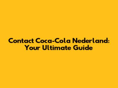 Contact Coca-Cola Nederland: Your Ultimate Guide