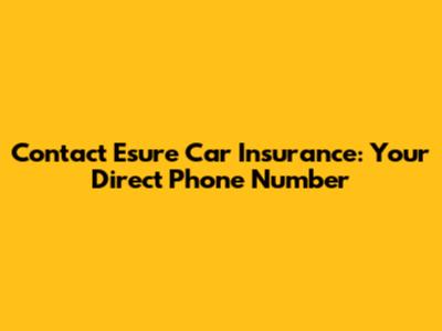 Contact Esure Car Insurance: Your Direct Phone Number