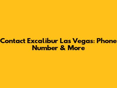 Contact Excalibur Las Vegas: Phone Number & More