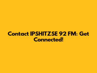 Contact IPSHITZSE 92 FM: Get Connected!