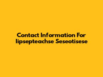 Contact Information For Iipsepteachse Seseotisese