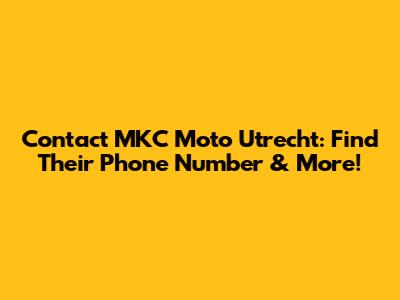 Contact MKC Moto Utrecht: Find Their Phone Number & More!