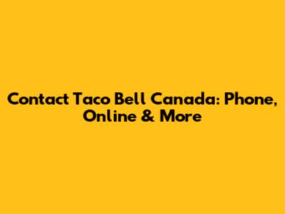 Contact Taco Bell Canada: Phone, Online & More