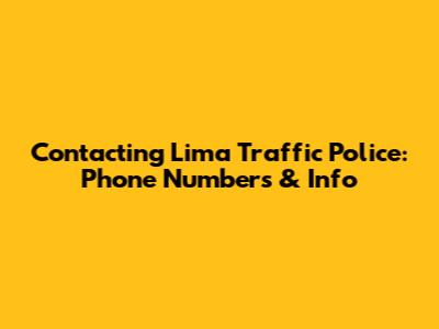 Contacting Lima Traffic Police: Phone Numbers & Info
