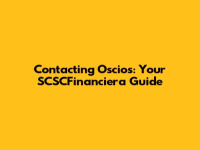 Contacting Oscios: Your SCSCFinanciera Guide