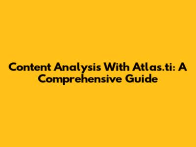 Content Analysis With Atlas.ti: A Comprehensive Guide