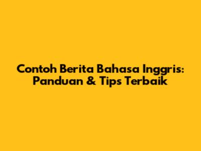 Contoh Berita Bahasa Inggris: Panduan & Tips Terbaik