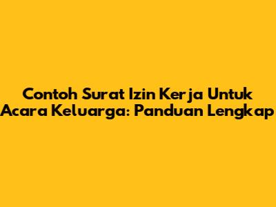 Contoh Surat Izin Kerja Untuk Acara Keluarga: Panduan Lengkap