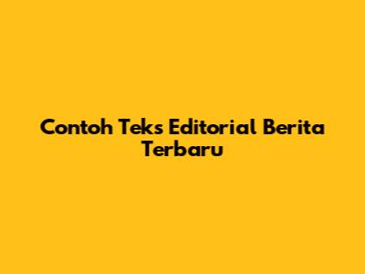 Contoh Teks Editorial Berita Terbaru