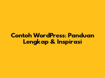 Contoh WordPress: Panduan Lengkap & Inspirasi