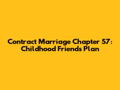 Contract Marriage Chapter 57: Childhood Friend's Plan