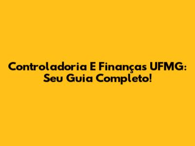 Controladoria E Finanças UFMG: Seu Guia Completo!