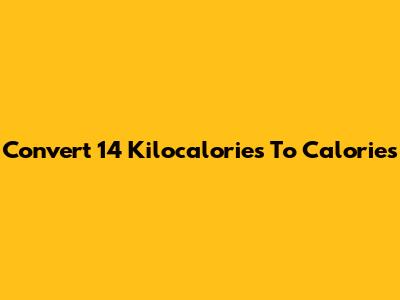Convert 14 Kilocalories To Calories