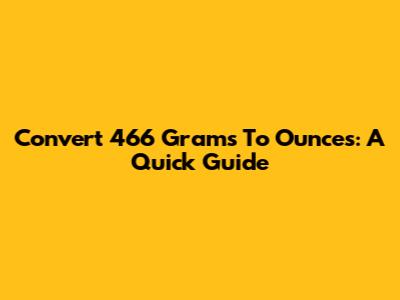 Convert 466 Grams To Ounces: A Quick Guide