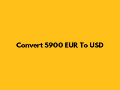 Convert 5900 EUR To USD
