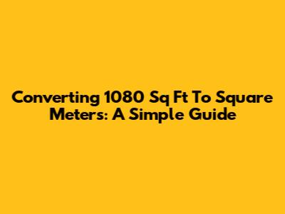 Converting 1080 Sq Ft To Square Meters: A Simple Guide