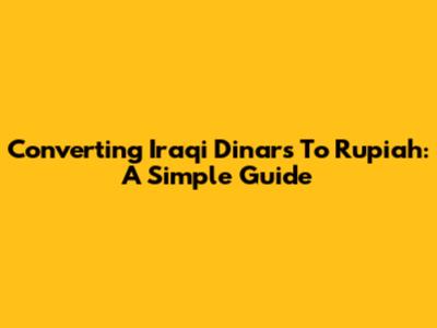 Converting Iraqi Dinars To Rupiah: A Simple Guide